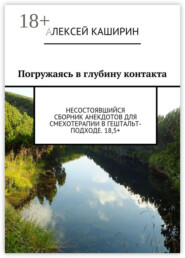 Погружаясь в глубину контакта. Несостоявшийся сборник анекдотов для смехотерапии в гештальт-подходе. 18,5+