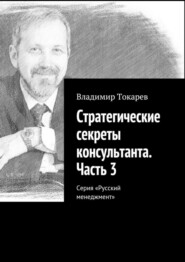 Стратегические секреты консультанта. Часть 3. Серия «Русский менеджмент»