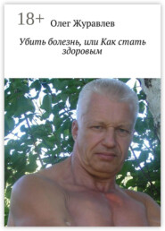 Убить болезнь, или Как стать здоровым