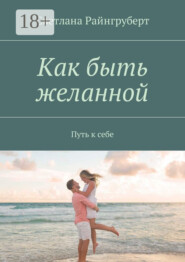 Как быть желанной. Путь к себе