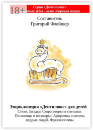 Энциклопедия «Дентилюкс» для детей. Стихи. Загадки. Скороговорки и считалки. Пословицы и поговорки. Афоризмы и цитаты мудрых людей. Фразеологизмы
