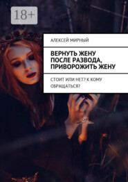Вернуть жену после развода, приворожить жену. Стоит или нет? К кому обращаться?