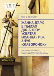 Жанна д’Арк в пьесах Дж. Б. Шоу «Святая Иоанна» и Ж. Ануя «Жаворонок». Две национальные традиции трактовки образа