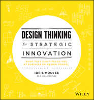 Design Thinking for Strategic Innovation. What They Can't Teach You at Business or Design School
