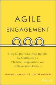 Agile Engagement. How to Drive Lasting Results by Cultivating a Flexible, Responsive, and Collaborative Culture