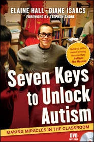 Seven Keys to Unlock Autism. Making Miracles in the Classroom