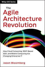 The Agile Architecture Revolution. How Cloud Computing, REST-Based SOA, and Mobile Computing Are Changing Enterprise IT
