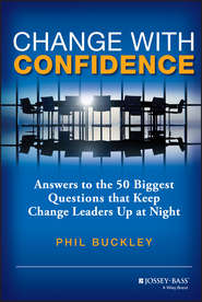 Change with Confidence. Answers to the 50 Biggest Questions that Keep Change Leaders Up at Night