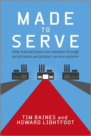 Made to Serve. How Manufacturers can Compete Through Servitization and Product Service Systems