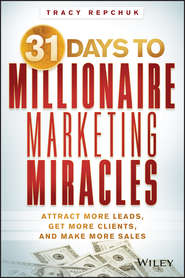 31 Days to Millionaire Marketing Miracles. Attract More Leads, Get More Clients, and Make More Sales