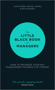 The Little Black Book for Managers. How to Maximize Your Key Management Moments of Power