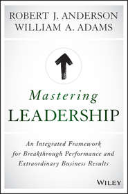 Mastering Leadership. An Integrated Framework for Breakthrough Performance and Extraordinary Business Results