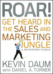 Roar! Get Heard in the Sales and Marketing Jungle. A Business Fable
