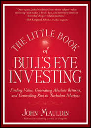 The Little Book of Bull's Eye Investing. Finding Value, Generating Absolute Returns, and Controlling Risk in Turbulent Markets