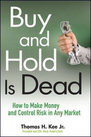 Buy and Hold Is Dead. How to Make Money and Control Risk in Any Market