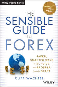 The Sensible Guide to Forex. Safer, Smarter Ways to Survive and Prosper from the Start