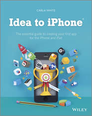 Idea to iPhone. The essential guide to creating your first app for the iPhone and iPad