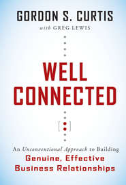 Well Connected. An Unconventional Approach to Building Genuine, Effective Business Relationships