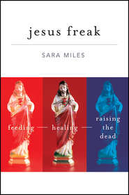 Jesus Freak. Feeding Healing Raising the Dead