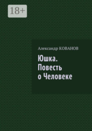 Юшка. Повесть о Человеке