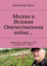Москва и Великая Отечественная война… Войны Руси и Победа СССР в войне 1941—1945 г.