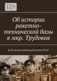 Об истории ракетно-технической базы в мкр. Трудовая. К 65-летию войсковой части 52147