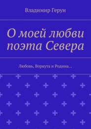 О моей любви поэта Севера. Любовь, Воркута и Родина…