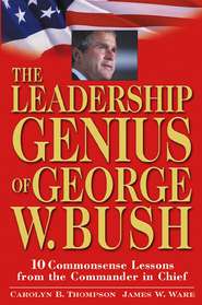 The Leadership Genius of George W. Bush. 10 Commonsense Lessons from the Commander in Chief