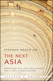 Stephen Roach on the Next Asia. Opportunities and Challenges for a New Globalization