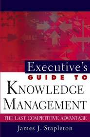 Executive's Guide to Knowledge Management. The Last Competitive Advantage