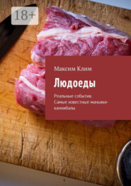 Людоеды. Реальные события. Самые известные маньяки-каннибалы