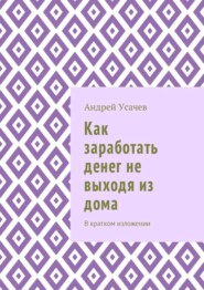 Как заработать денег не выходя из дома. В кратком изложении