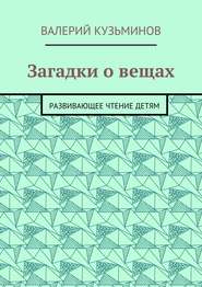Загадки о вещах. Развивающее чтение детям