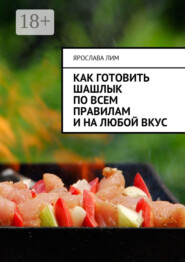 Как готовить шашлык по всем правилам и на любой вкус