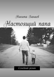 Настоящий папа. Семейный роман