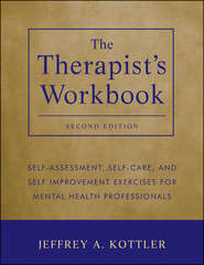 The Therapist's Workbook. Self-Assessment, Self-Care, and Self-Improvement Exercises for Mental Health Professionals