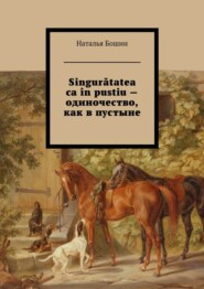 Singurătatea ca în pustiu – одиночество, как в пустыне
