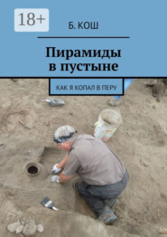 Пирамиды в пустыне. Как я копал в Перу