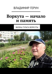 Воркута – начало и память. Жизнь ГУЛАГа Воркуты