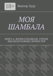 Моя шамбала. Книга 4. Жизнь в шамбале, городе высокодуховных личностей