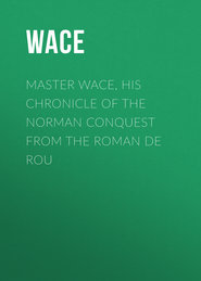 Master Wace, His Chronicle of the Norman Conquest From the Roman De Rou