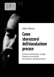 Come sbarazzarsi dell’eiaculazione precoce. Sintomi, trattamento, consigli. Estendi le tue abilità facilmente e semplicemente!