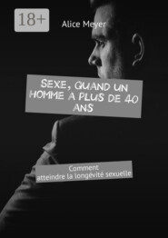 Sexe, quand un homme a plus de 40 ans. Comment atteindre la longévité sexuelle