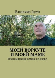 Моей Воркуте и моей маме. Воспоминания о маме и Севере