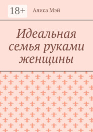 Идеальная семья руками женщины