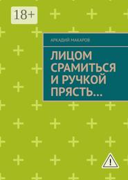 Лицом срамиться и ручкой прясть… Повести и рассказы
