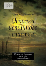 Осколки истинного счастья. О чем ты думаешь, тем ты и становишься