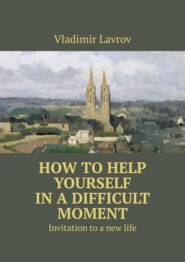 How to help yourself in a difficult moment. Invitation to a new life