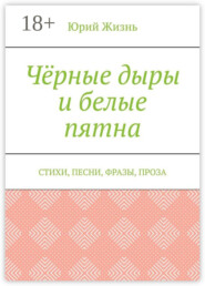 Чёрные дыры и белые пятна. Стихи, песни, фразы, проза