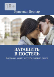 Затащить в постель. Когда он хочет от тебя только секса